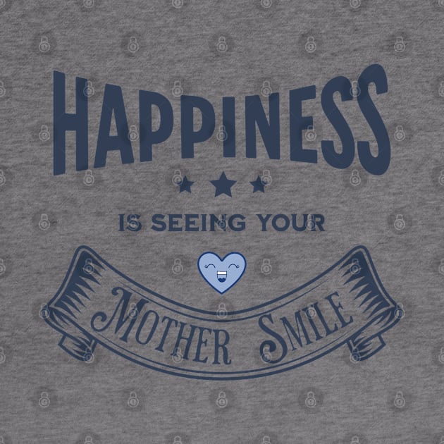 Happiness is seeing your Mother Smile by Blended Designs